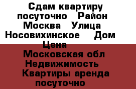 Сдам квартиру посуточно › Район ­ Москва › Улица ­ Носовихинское  › Дом ­ 15 › Цена ­ 2 800 - Московская обл. Недвижимость » Квартиры аренда посуточно   